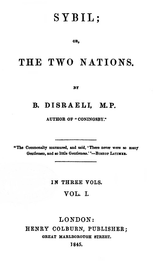 Front cover of Benjamin Disraeli's book. Black text on a white cover it reads:
Sybil;
or,
The Two Nations.
By 
B. Disraeli, M.P.
Author od "Coningsby."
"Thee Commonality murmured, and said 'There never were so many Gentlemen, and so little Gentleness.'" - Bishop Latimer
In three vols. 
Vol. I.
London:
Henry Colburn, Publisher;
Great Marlborough Street.
1845. 
